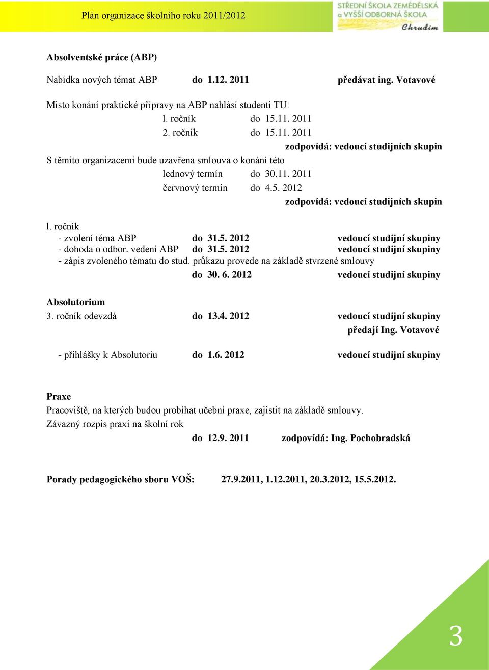 průkazu provede na základě stvrzené smlouvy do 30. 6. 2012 vedoucí studijní skupiny Absolutorium 3. ročník odevzdá do 13.4. 2012 vedoucí studijní skupiny předají Ing.