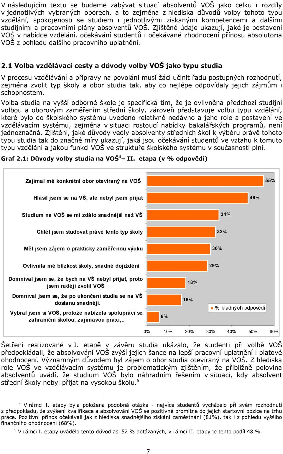 Zjištěné údaje ukazují, jaké je postavení VOŠ v nabídce vzdělání, očekávání studentů i očekávané zhodnocení přínosu absolutoria VOŠ z pohledu dalšího pracovního uplatnění. 2.