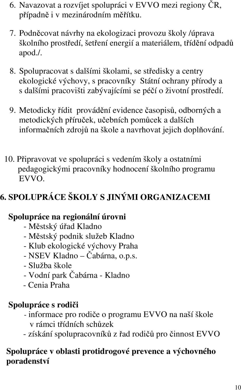 Spolupracovat s dalšími školami, se středisky a centry ekologické výchovy, s pracovníky Státní ochrany přírody a s dalšími pracovišti zabývajícími se péčí o životní prostředí. 9.