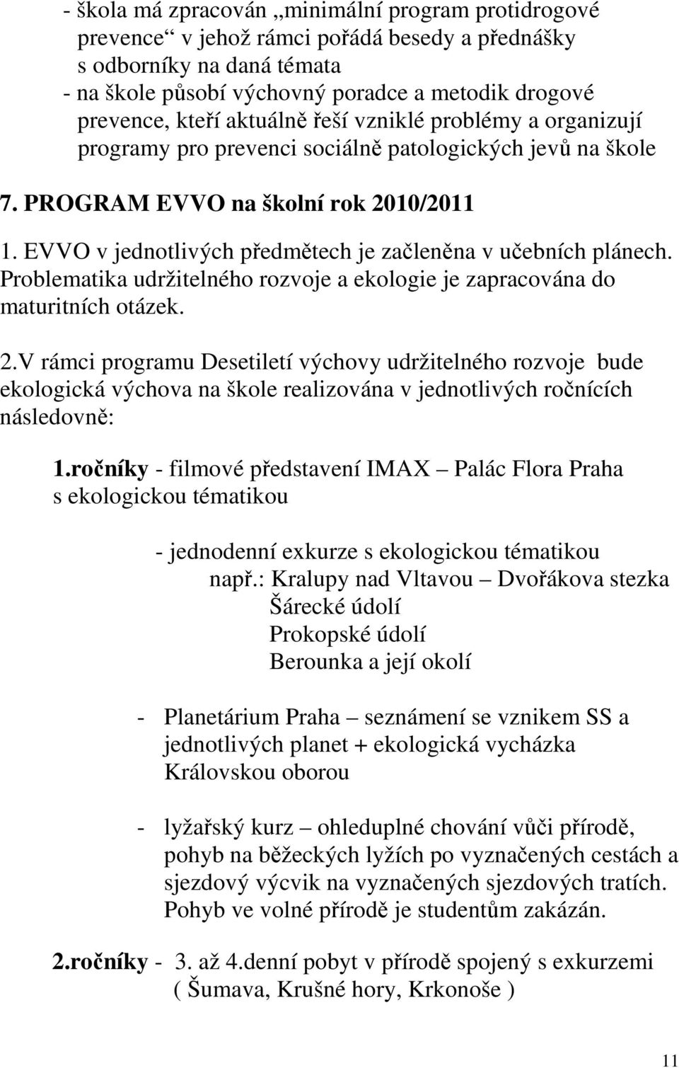 EVVO v jednotlivých předmětech je začleněna v učebních plánech. Problematika udržitelného rozvoje a ekologie je zapracována do maturitních otázek. 2.