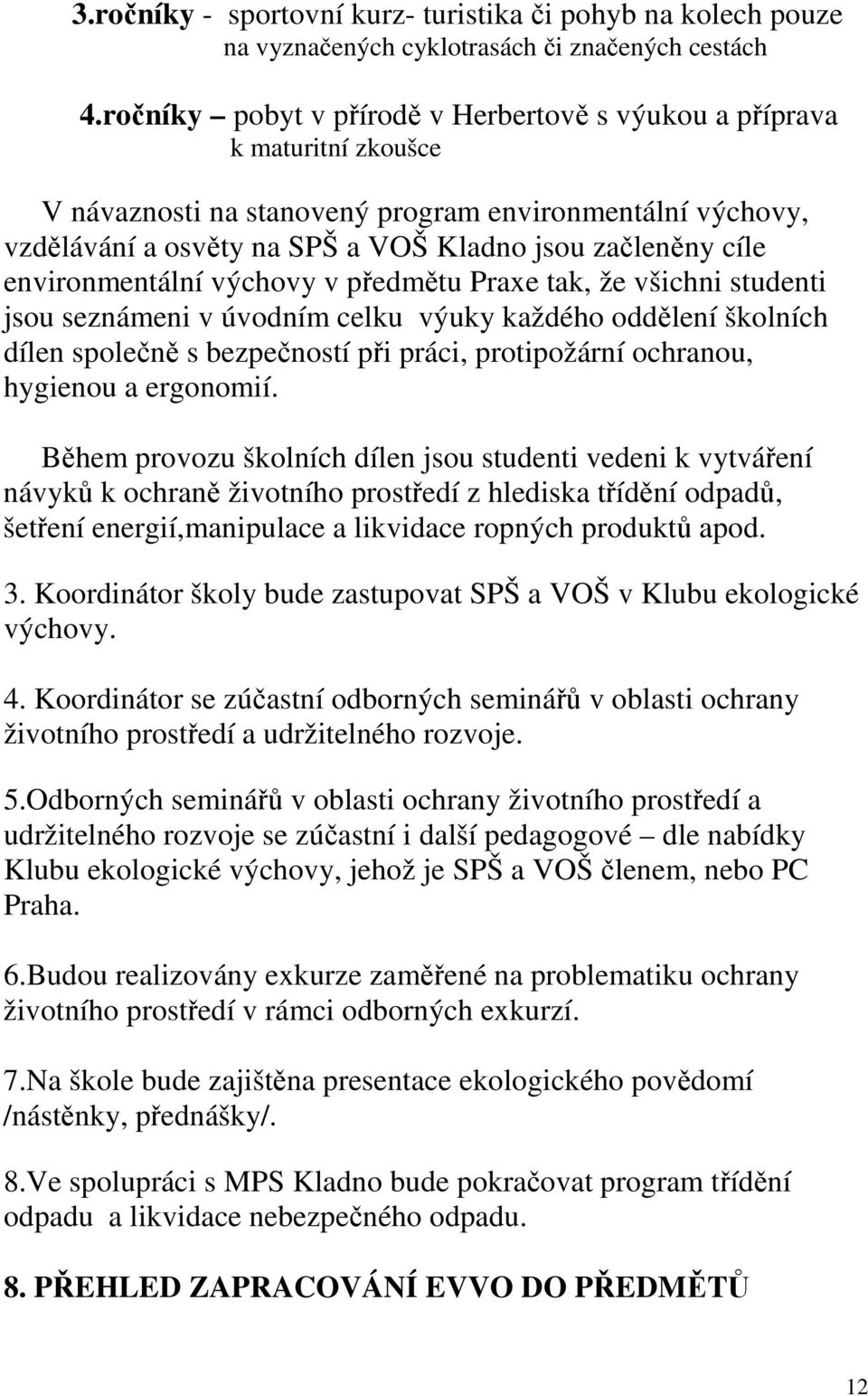 environmentální výchovy v předmětu Praxe tak, že všichni studenti jsou seznámeni v úvodním celku výuky každého oddělení školních dílen společně s bezpečností při práci, protipožární ochranou,