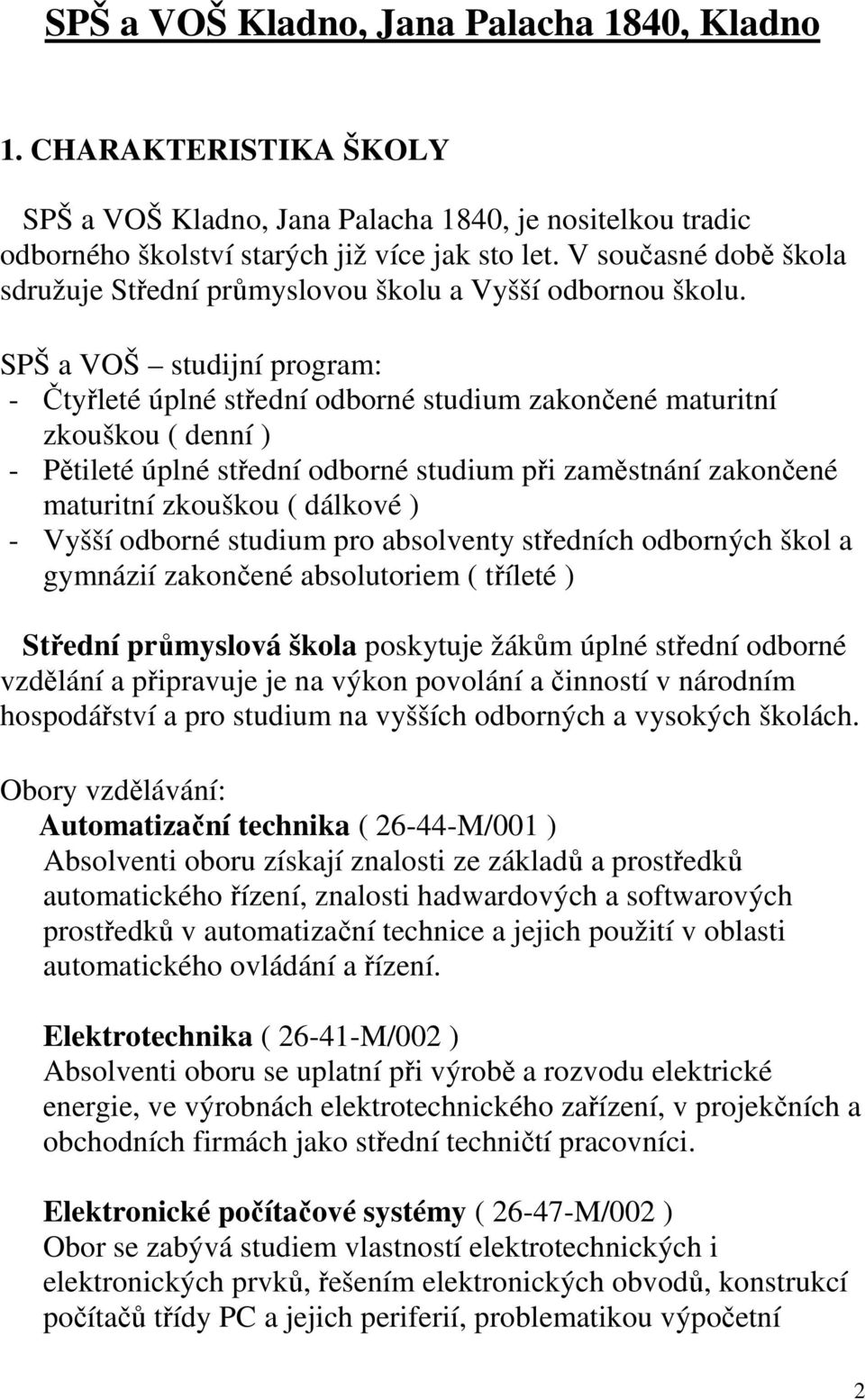 SPŠ a VOŠ studijní program: - Čtyřleté úplné střední odborné studium zakončené maturitní zkouškou ( denní ) - Pětileté úplné střední odborné studium při zaměstnání zakončené maturitní zkouškou (