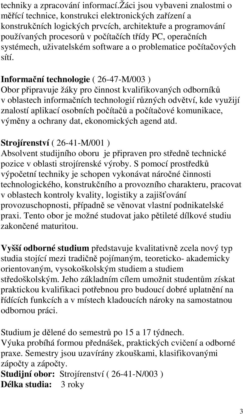 operačních systémech, uživatelském software a o problematice počítačových sítí.
