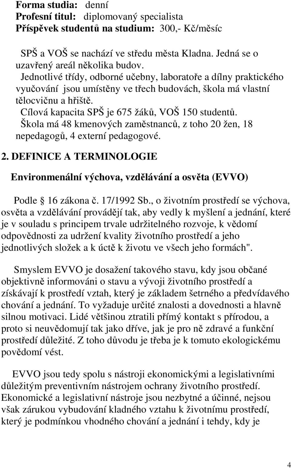Škola má 48 kmenových zaměstnanců, z toho 20 žen, 18 nepedagogů, 4 externí pedagogové. 2. DEFINICE A TERMINOLOGIE Environmenální výchova, vzdělávání a osvěta (EVVO) Podle 16 zákona č. 17/1992 Sb.