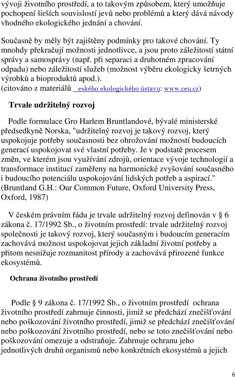 při separaci a druhotném zpracování odpadu) nebo záležitostí služeb (možnost výběru ekologicky šetrných výrobků a bioproduktů apod.). (citováno z materiálů eského ekologického ústavu: www.ceu.