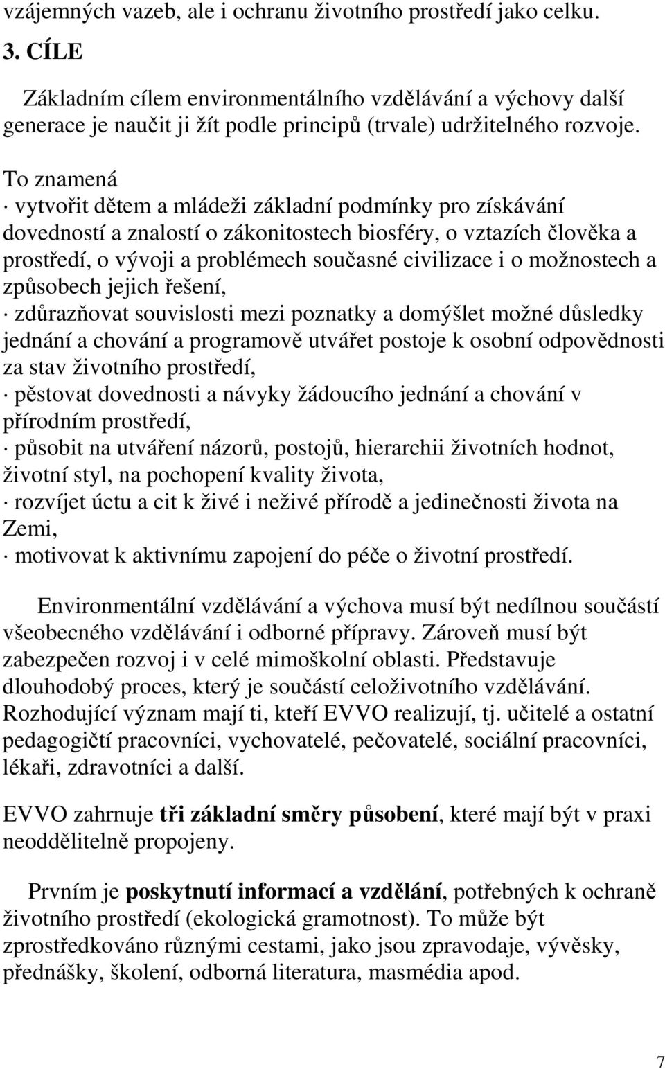 To znamená vytvořit dětem a mládeži základní podmínky pro získávání dovedností a znalostí o zákonitostech biosféry, o vztazích člověka a prostředí, o vývoji a problémech současné civilizace i o