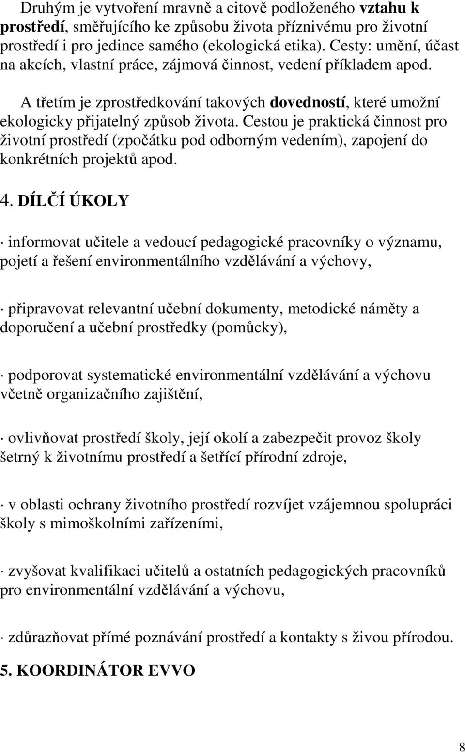 Cestou je praktická činnost pro životní prostředí (zpočátku pod odborným vedením), zapojení do konkrétních projektů apod. 4.