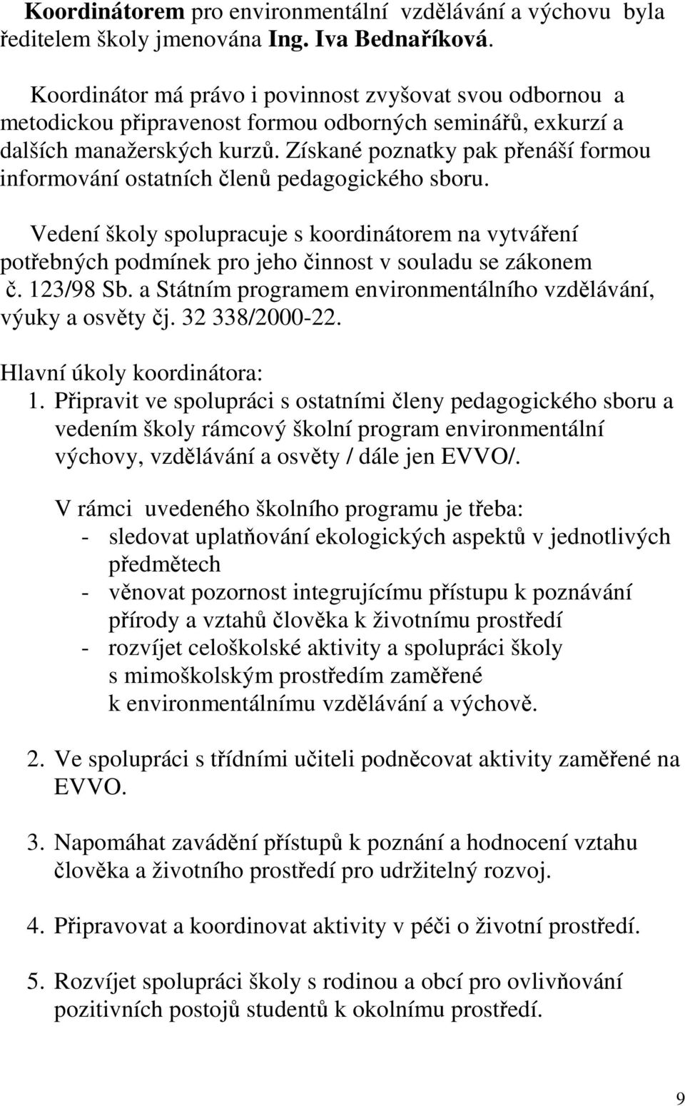 Získané poznatky pak přenáší formou informování ostatních členů pedagogického sboru. Vedení školy spolupracuje s koordinátorem na vytváření potřebných podmínek pro jeho činnost v souladu se zákonem č.