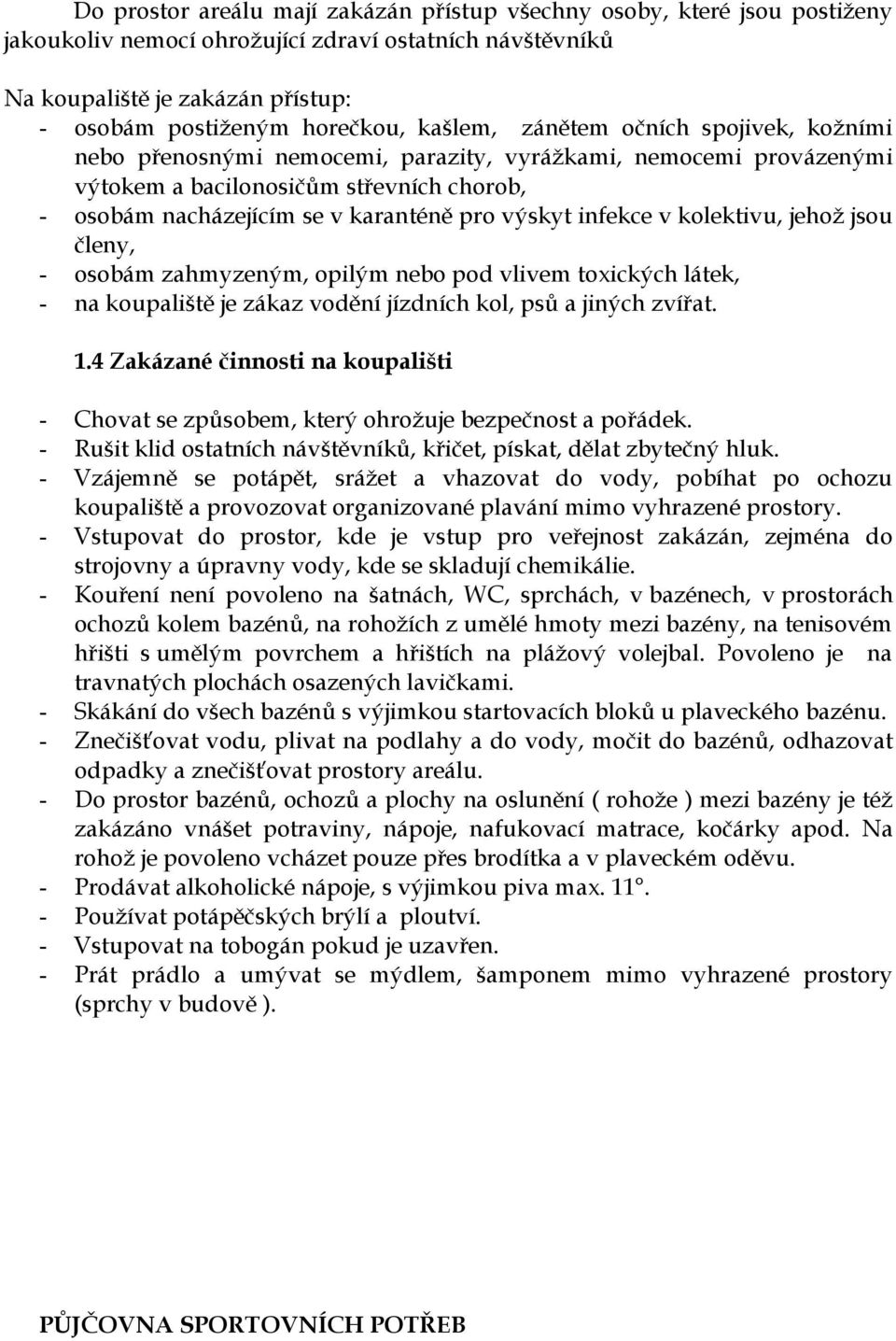 infekce v kolektivu, jehož jsou členy, - osobám zahmyzeným, opilým nebo pod vlivem toxických látek, - na koupaliště je zákaz vodění jízdních kol, psů a jiných zvířat. 1.