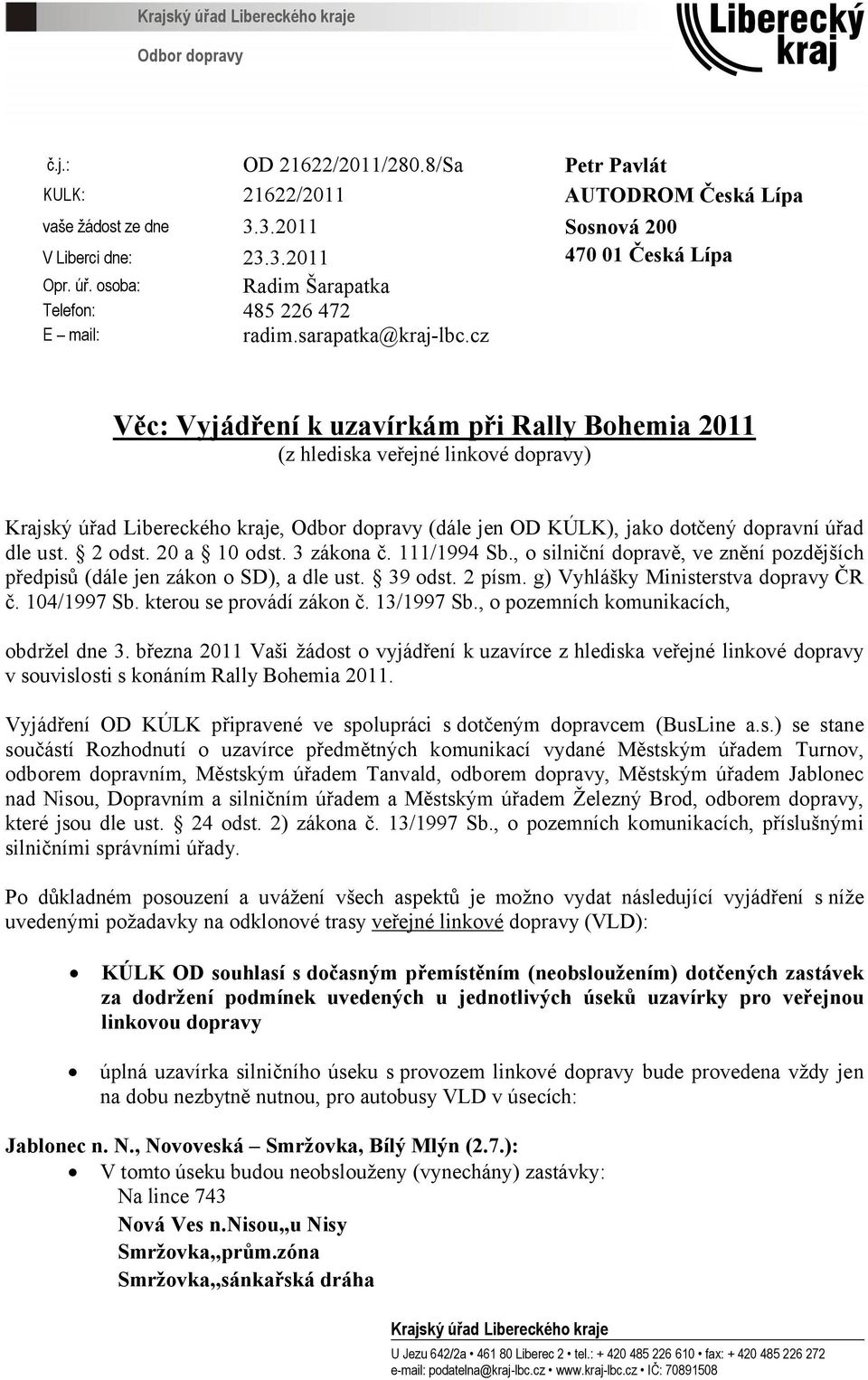 cz Věc: Vyjádření k uzavírkám při Rally Bohemia 2011 (z hlediska veřejné linkové dopravy) Krajský úřad Libereckého kraje, Odbor dopravy (dále jen OD KÚLK), jako dotčený dopravní úřad dle ust. 2 odst.