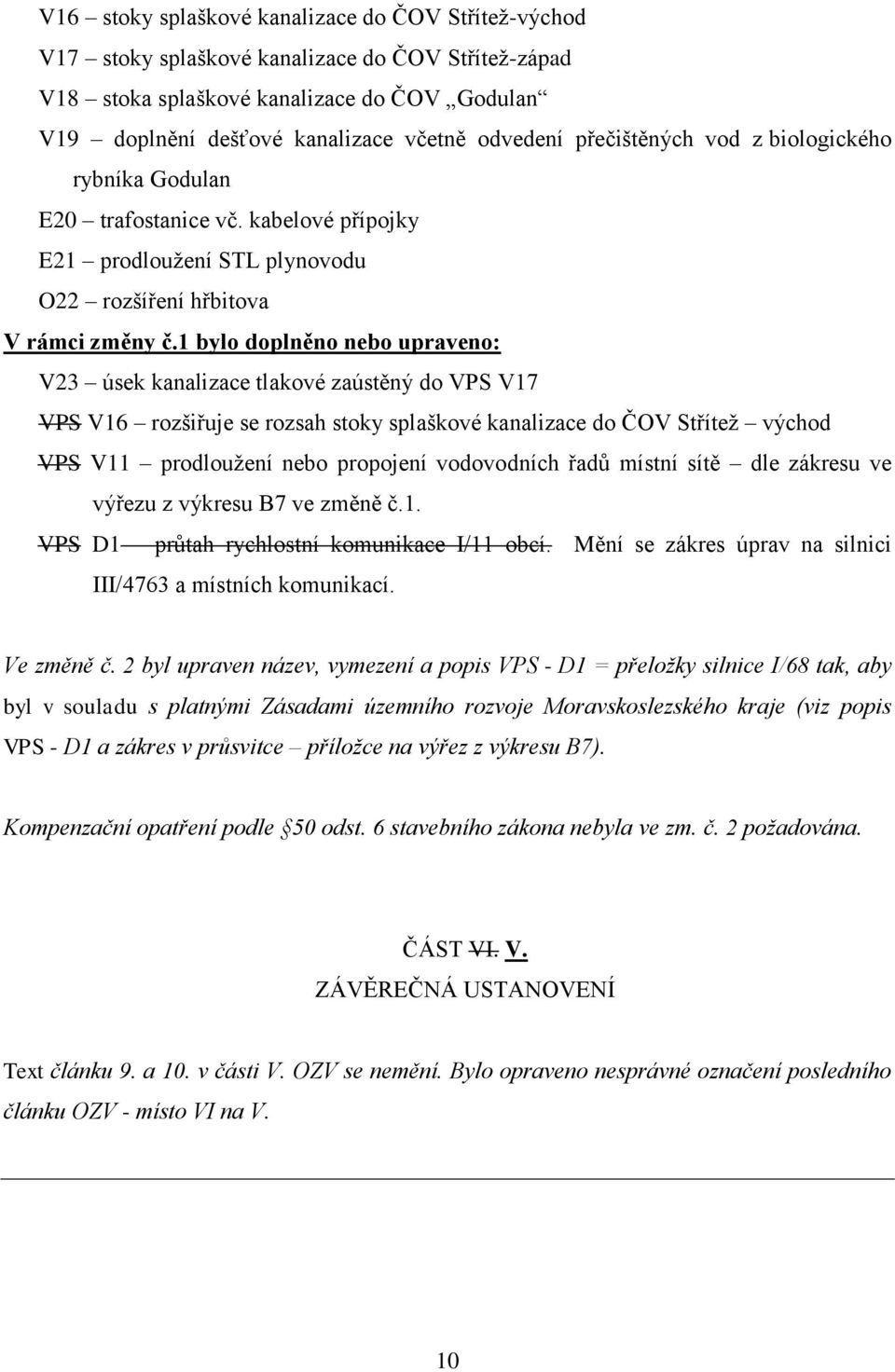 1 bylo doplněno nebo upraveno: V23 úsek kanalizace tlakové zaústěný do VPS V17 VPS V16 rozšiřuje se rozsah stoky splaškové kanalizace do ČOV Střítež východ VPS V11 prodloužení nebo propojení