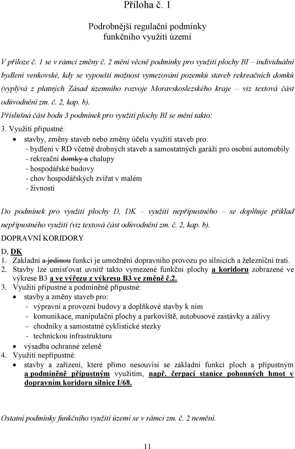 Moravskoslezského kraje viz textová část odůvodnění zm. č. 2, kap. b). Příslušná část bodu 3 podmínek pro využití plochy BI se mění takto: 3.