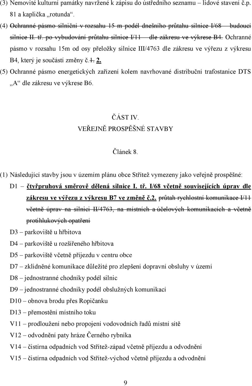 Ochranné pásmo v rozsahu 15m od osy přeložky silnice III/4763 dle zákresu ve výřezu z výkresu B4, který je součástí změny č.1. 2.