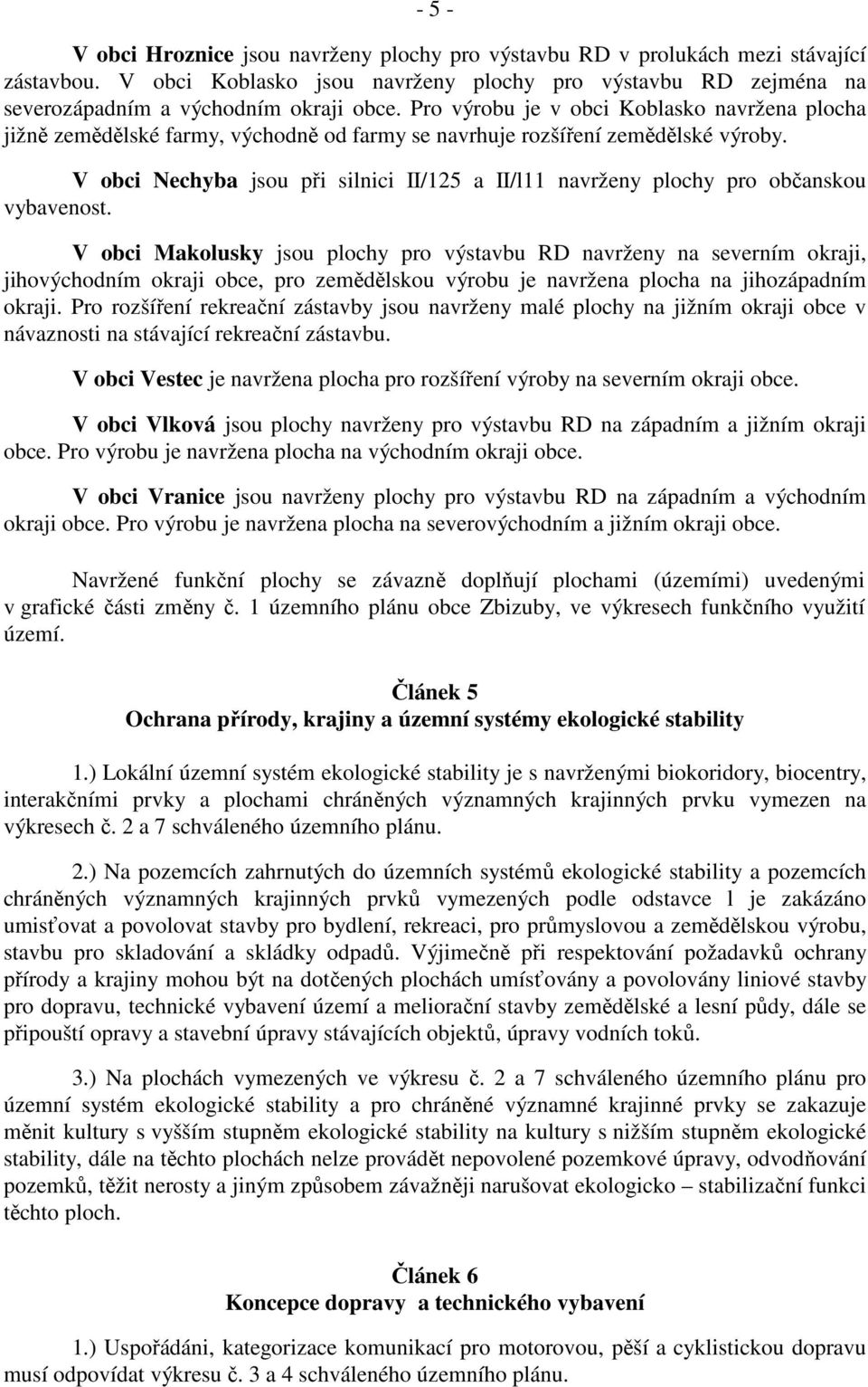 V obci Nechyba jsou při silnici II/125 a II/l11 navrženy plochy pro občanskou vybavenost.