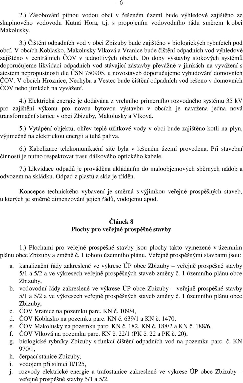 V obcích Koblasko, Makolusky Vlková a Vranice bude čištění odpadních vod výhledově zajištěno v centrálních ČOV v jednotlivých obcích.