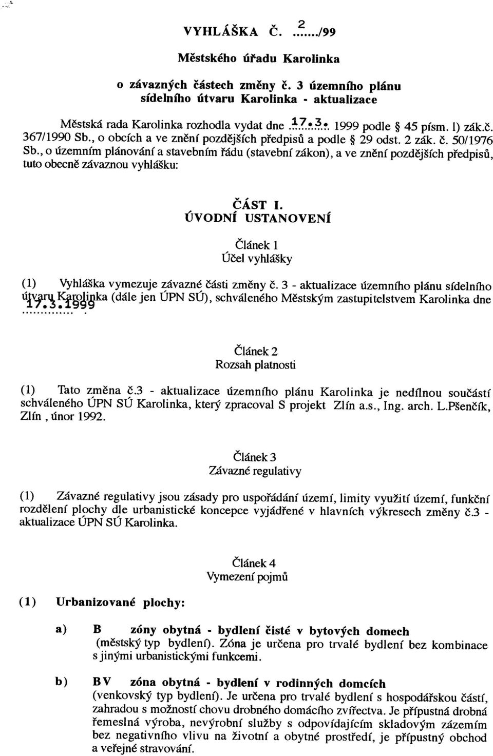 , o územním plánování a stavebním øádu (stavební zákon), a ve znìní pozdìjších pøedpisù, tuto obecnì závaznou vyhlášku: ÈÁST I.