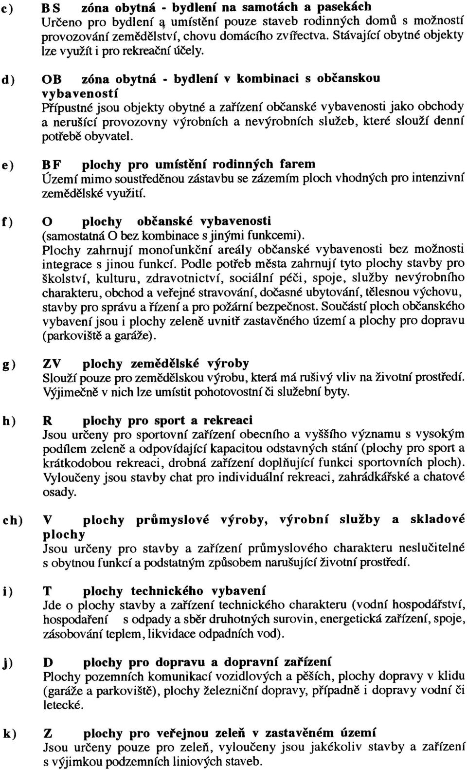 d) OB zóna obytná - bydlení v kombinaci s obèanskou vybaveností Pøípustné jsou objekty obytné a zaøízení obèanské vybavenosti jako obchody a nerušící provozovny výrobních a nevýrobních služeb, které