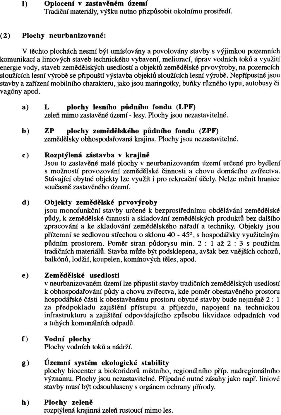 energie vody, staveb zemìdìlských usedlostí a objektù zemìdìlské prvovýroby, na pozemcích sloužících lesní výrobì se pøipouští výstavba objektù sloužících lesní výrobì.