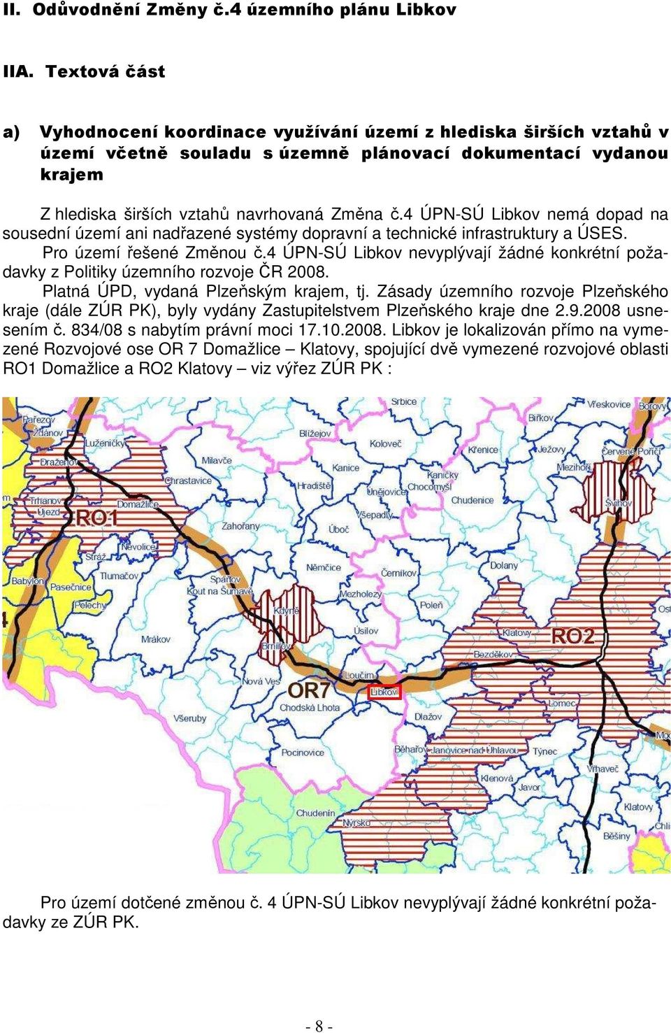 4 ÚPN-SÚ Libkov nemá dopad na sousední území ani nadřazené systémy dopravní a technické infrastruktury a ÚSES. Pro území řešené Změnou č.