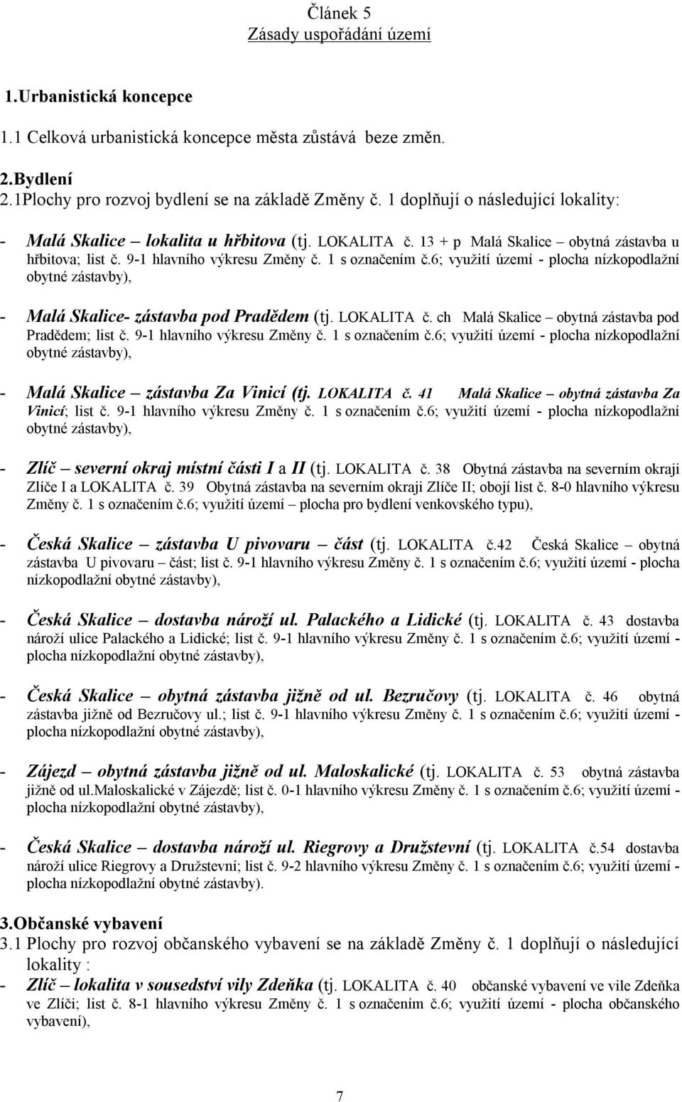 6; využití území - plocha nízkopodlažní obytné zástavby), - Malá Skalice- zástavba pod Pradědem (tj. LOKALITA č. ch Malá Skalice obytná zástavba pod Pradědem; list č. 9-1 hlavního výkresu Změny č.