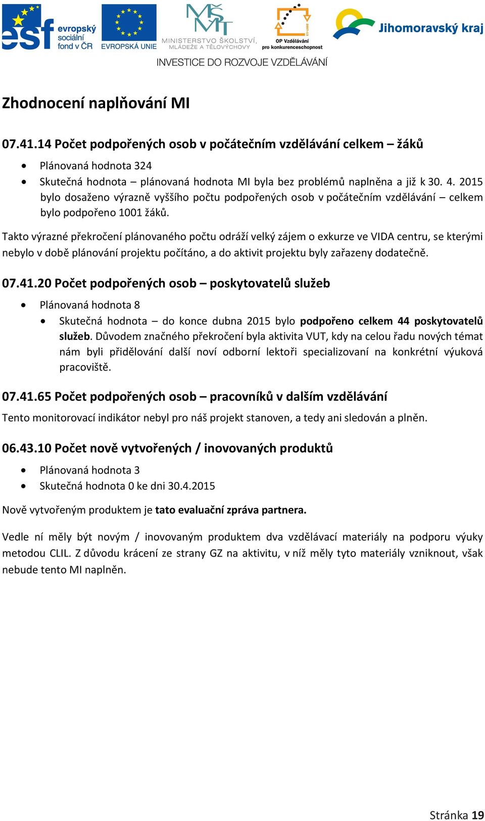 Takto výrazné překročení plánovaného počtu odráží velký zájem o exkurze ve VIDA centru, se kterými nebylo v době plánování projektu počítáno, a do aktivit projektu byly zařazeny dodatečně. 07.41.