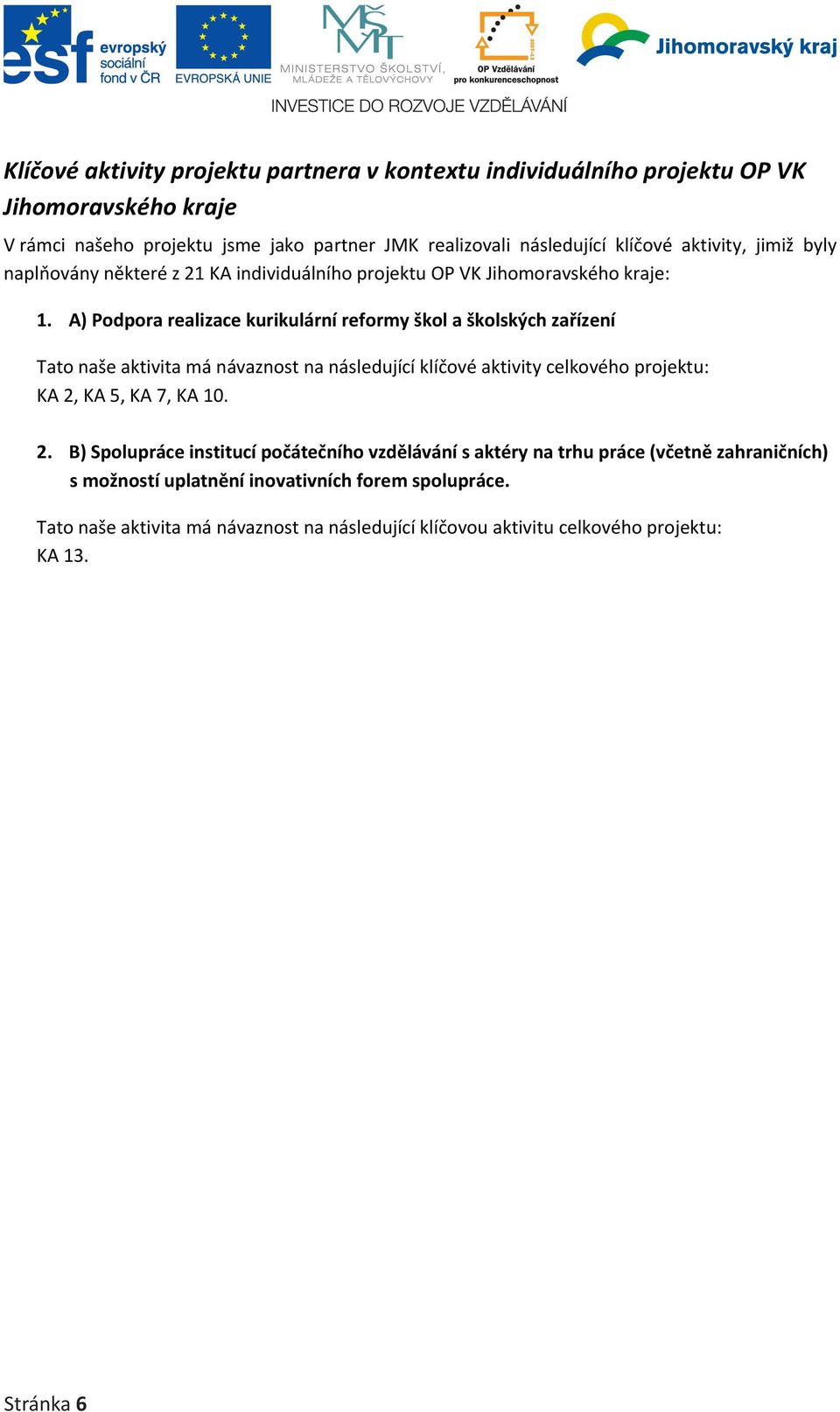 A) Podpora realizace kurikulární reformy škol a školských zařízení Tato naše aktivita má návaznost na následující klíčové aktivity celkového projektu: KA 2,