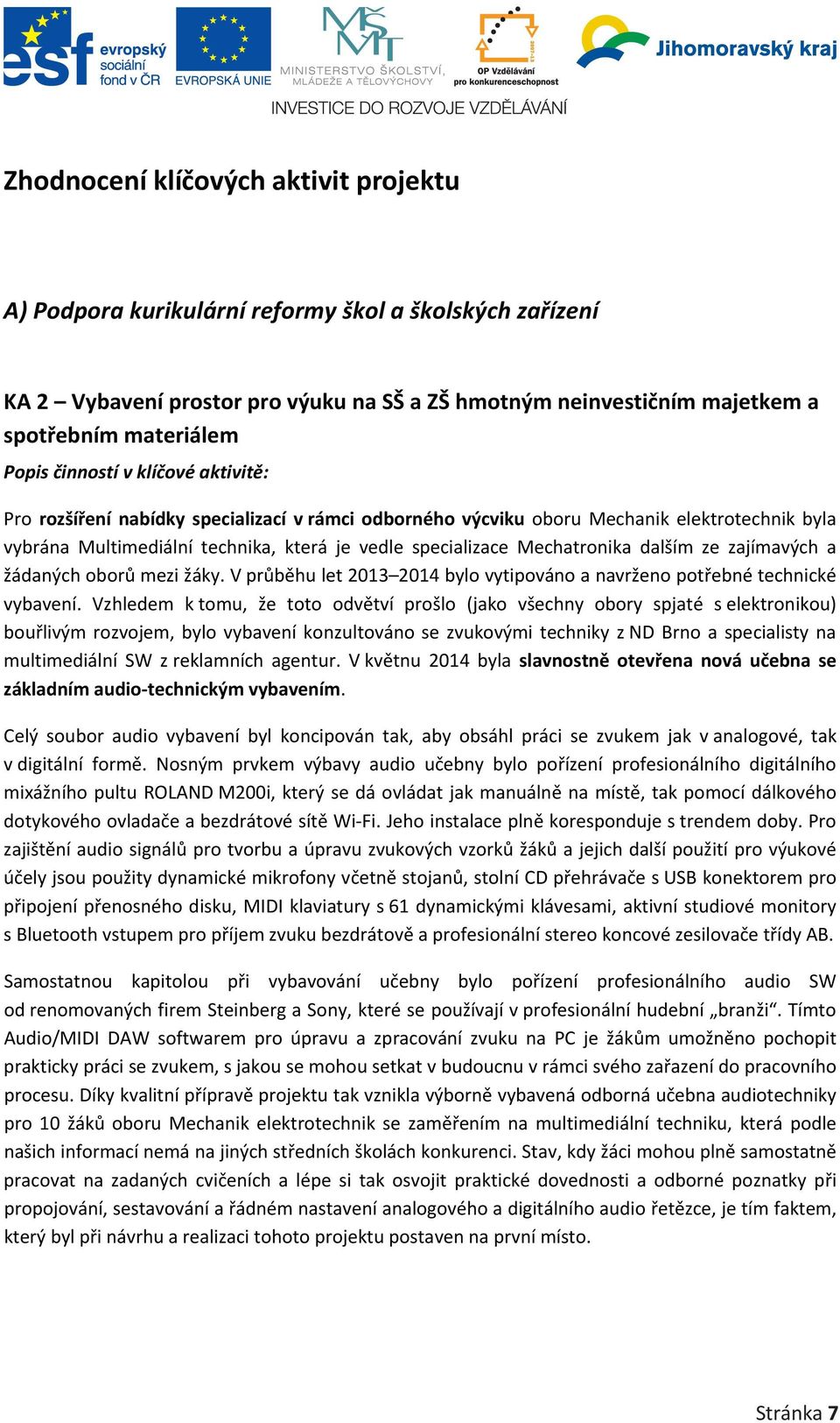 dalším ze zajímavých a žádaných oborů mezi žáky. V průběhu let 2013 2014 bylo vytipováno a navrženo potřebné technické vybavení.