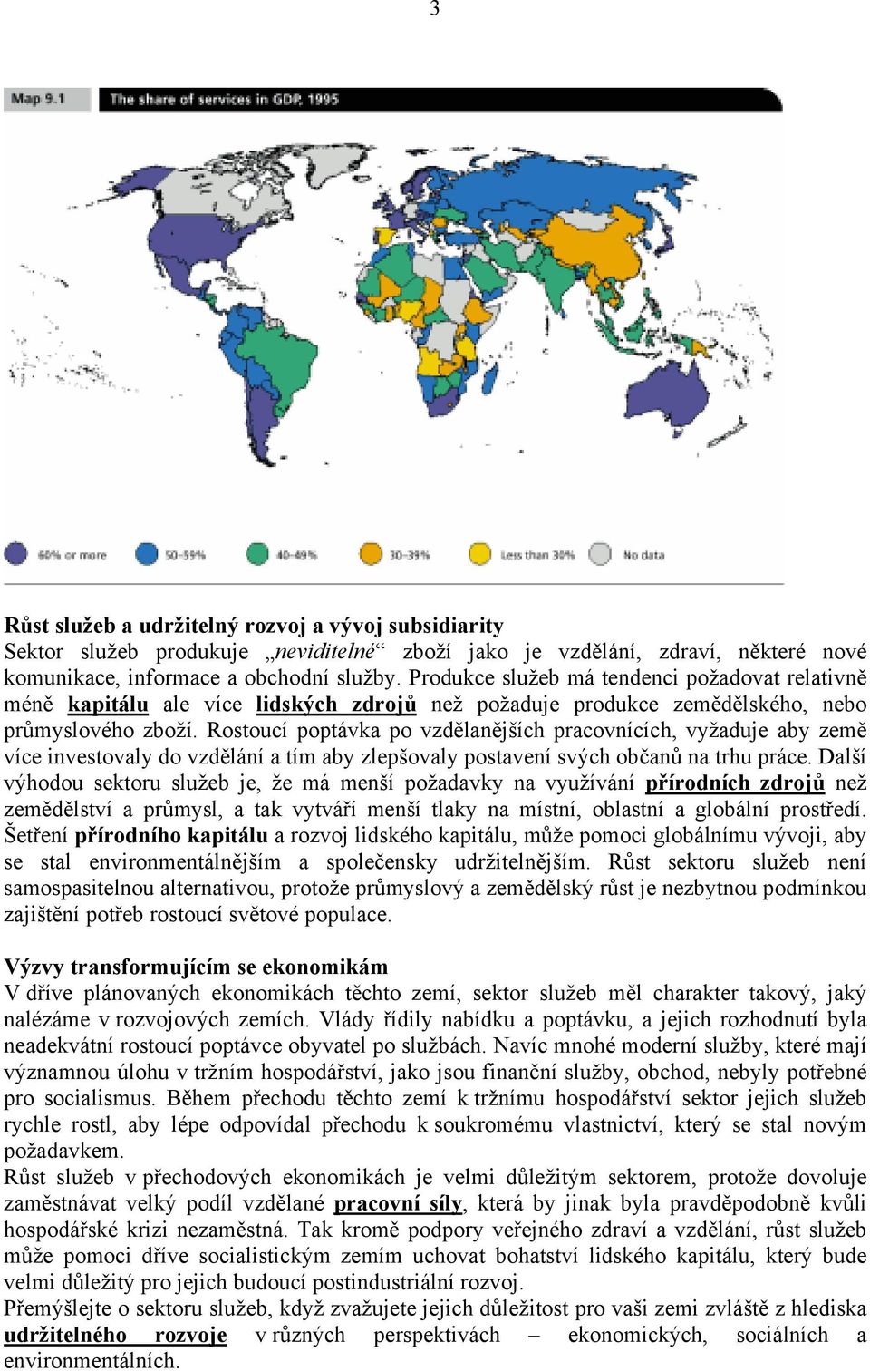 Rostoucí poptávka po vzdělanějších pracovnících, vyžaduje aby země více investovaly do vzdělání a tím aby zlepšovaly postavení svých občanů na trhu práce.