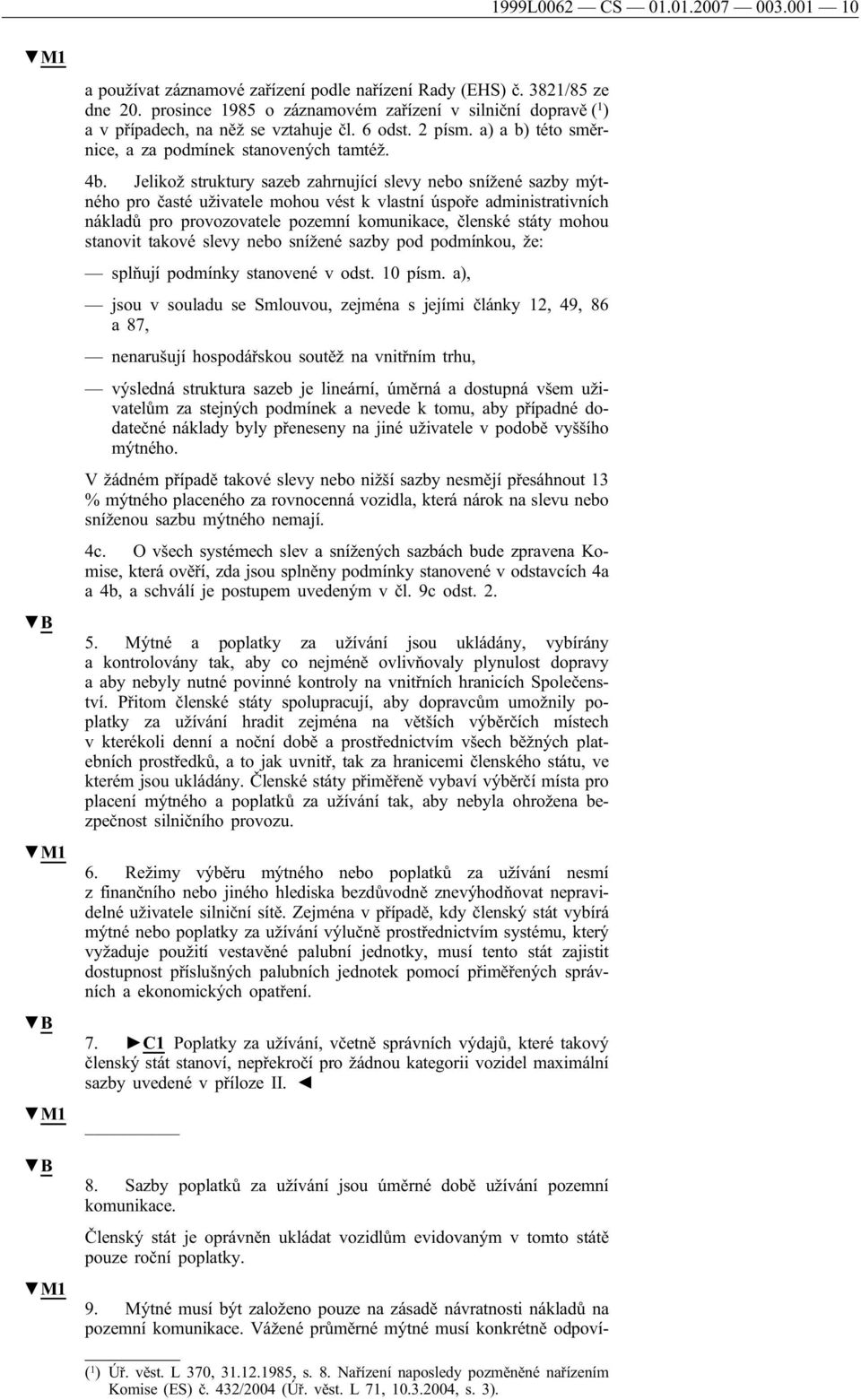 Jelikož struktury sazeb zahrnující slevy nebo snížené sazby mýtného pro časté uživatele mohou vést k vlastní úspoře administrativních nákladů pro provozovatele pozemní komunikace, členské státy mohou