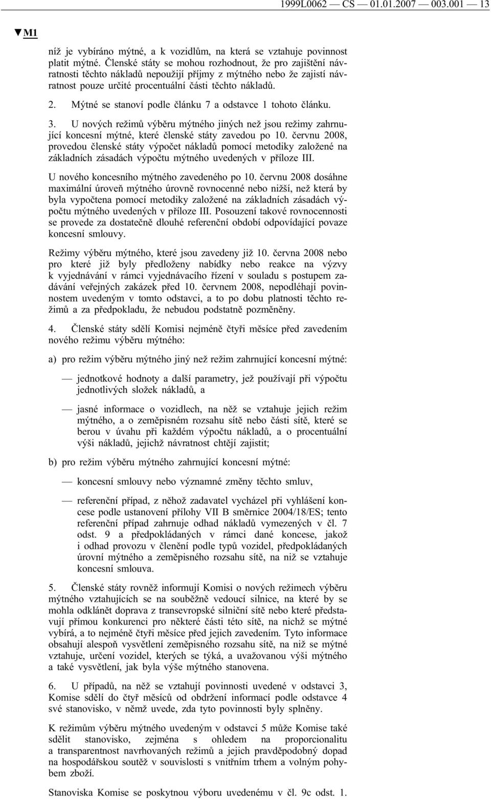 Mýtné se stanoví podle článku 7 a odstavce 1 tohoto článku. 3. U nových režimů výběru mýtného jiných než jsou režimy zahrnující koncesní mýtné, které členské státy zavedou po 10.