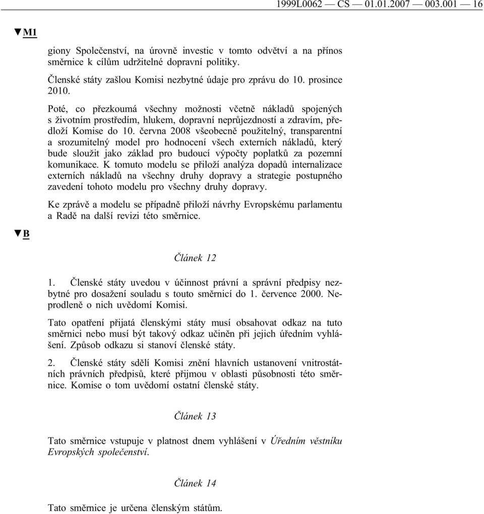 Poté, co přezkoumá všechny možnosti včetně nákladů spojených s životním prostředím, hlukem, dopravní neprůjezdností a zdravím, předloží Komise do 10.