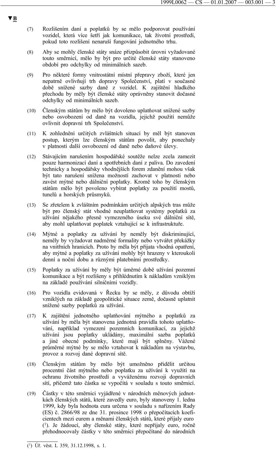 (8) Aby se mohly členské státy snáze přizpůsobit úrovni vyžadované touto směrnicí, mělo by být pro určité členské státy stanoveno období pro odchylky od minimálních sazeb.