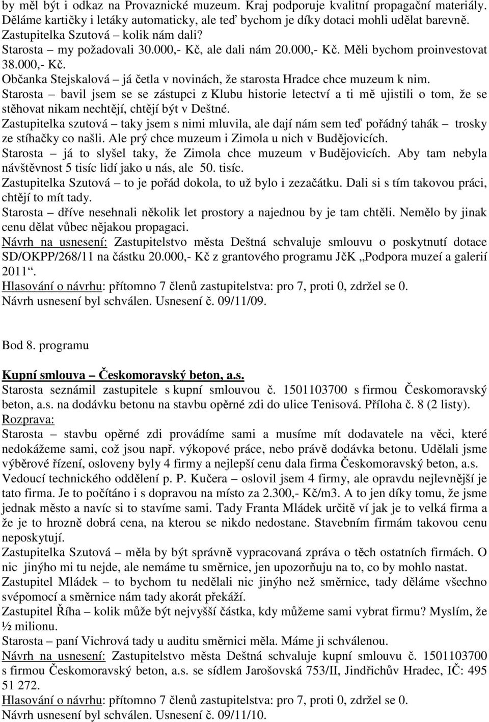 Starosta bavil jsem se se zástupci z Klubu historie letectví a ti mě ujistili o tom, že se stěhovat nikam nechtějí, chtějí být v Deštné.