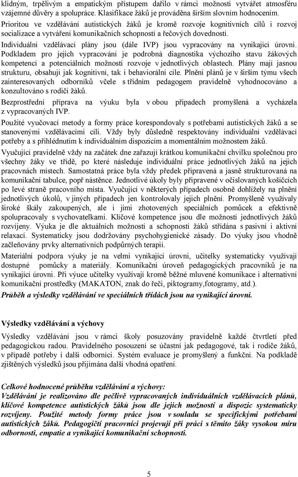 Individuální vzdělávací plány jsou (dále IVP) jsou vypracovány na vynikající úrovni.