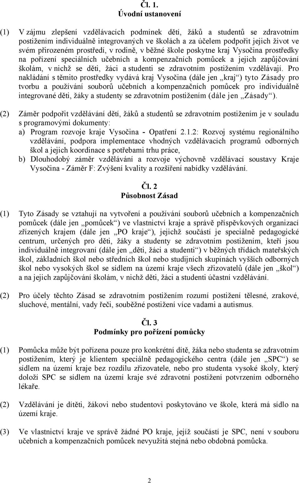 prostředí, v rodině, v běžné škole poskytne kraj Vysočina prostředky na pořízení speciálních učebních a kompenzačních pomůcek a jejich zapůjčování školám, v nichž se děti, žáci a studenti se