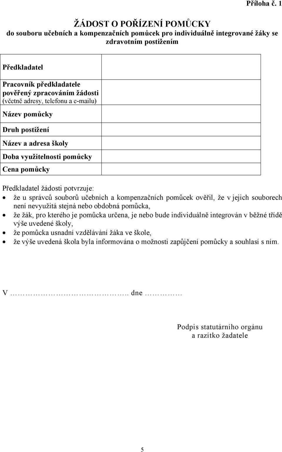 (včetně adresy, telefonu a e-mailu) Název pomůcky Druh postižení Název a adresa školy Doba využitelnosti pomůcky Cena pomůcky Předkladatel žádosti potvrzuje: že u správců souborů učebních a