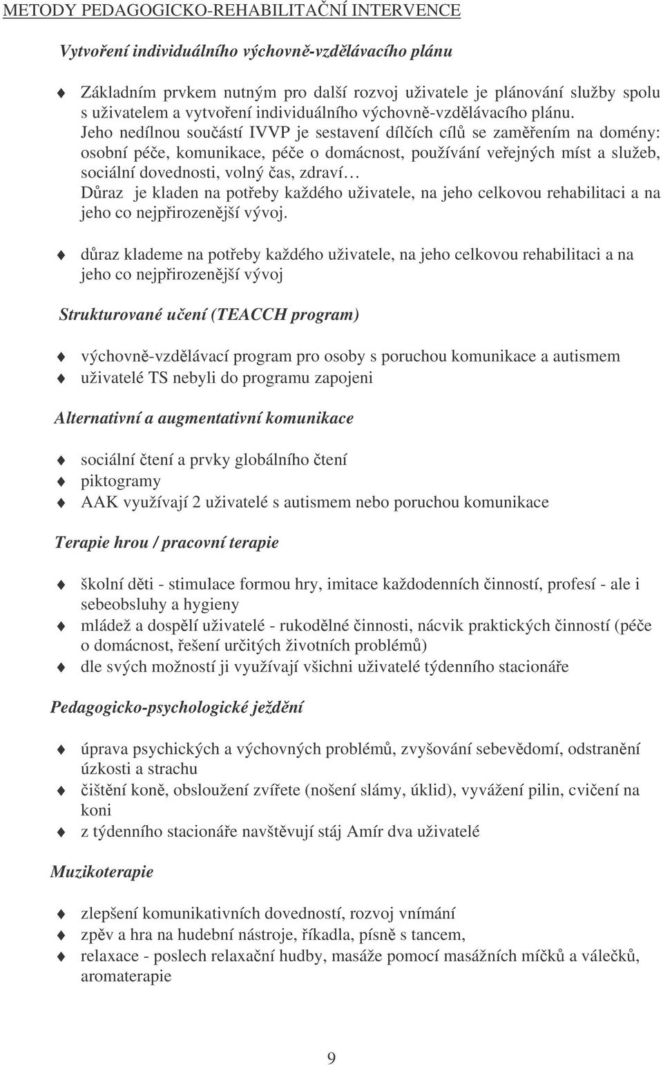 Jeho nedílnou souástí IVVP je sestavení dílích cíl se zamením na domény: osobní pée, komunikace, pée o domácnost, používání veejných míst a služeb, sociální dovednosti, volný as, zdraví Draz je