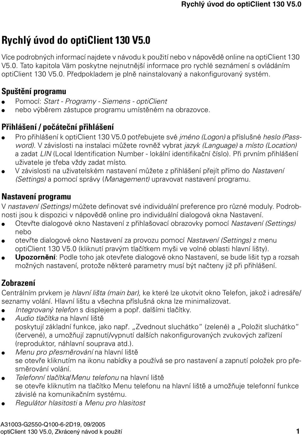 Přihlášení / počáteční přihlášení Pro přihlášení k opticlient 130 V5.0 potřebujete své jméno (Logon) a příslušné heslo (Password).