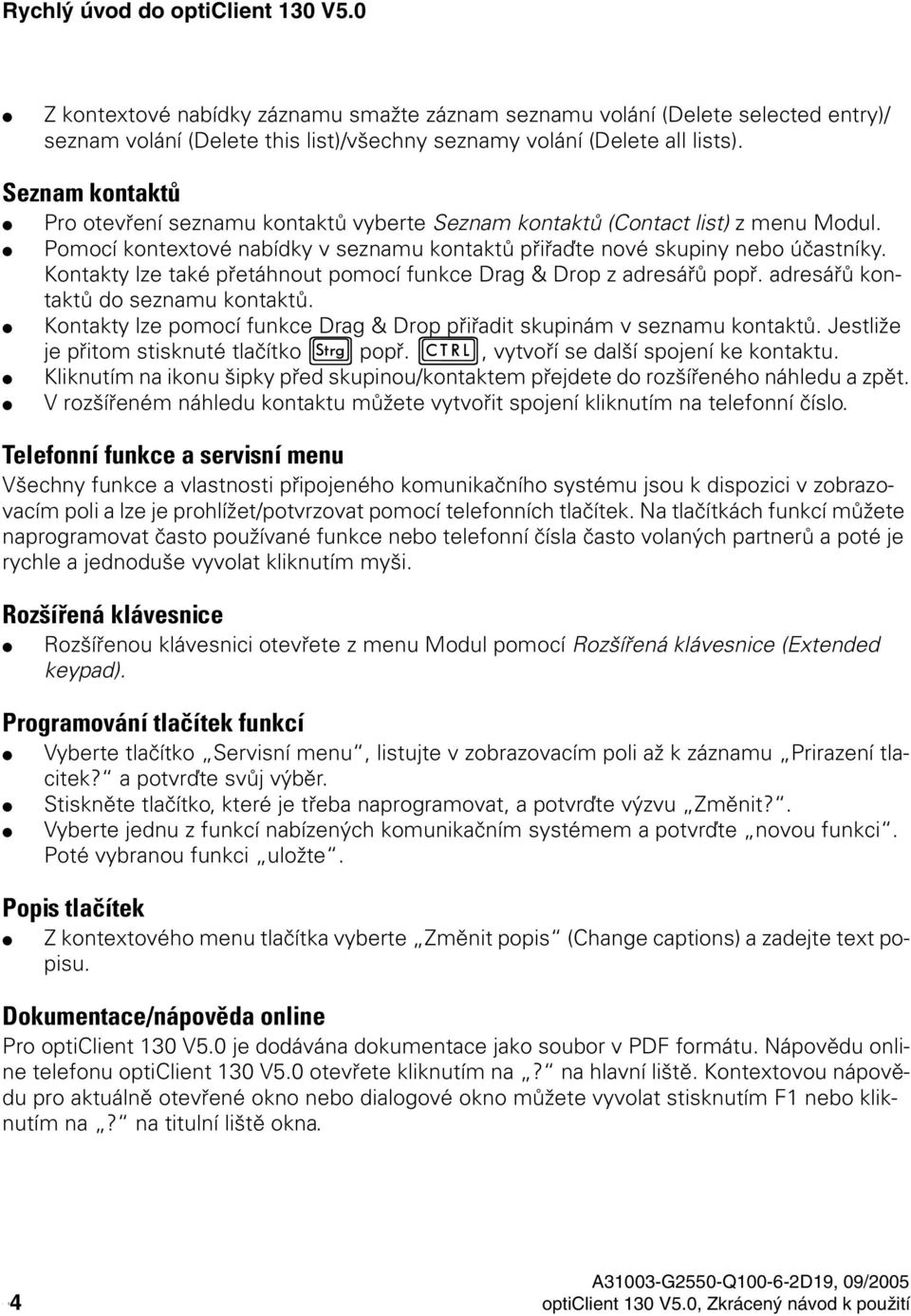 Seznam kontaktů Pro otevření seznamu kontaktů vyberte Seznam kontaktů (Contact list) z menu Modul. Pomocí kontextové nabídky v seznamu kontaktů přiřaďte nové skupiny nebo účastníky.