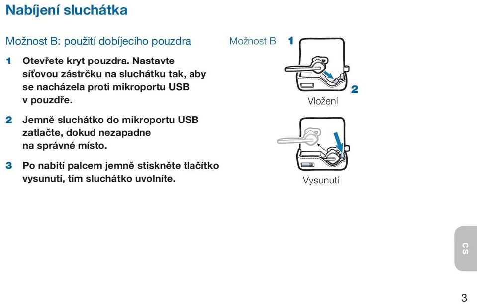 2 Jemně sluchátko do mikroportu USB zatlačte, dokud nezapadne na správné místo.