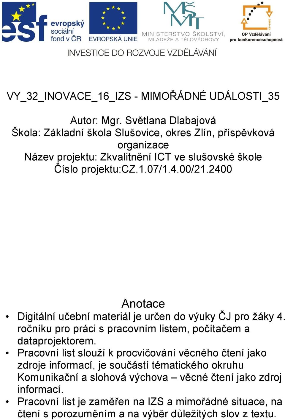 07/1.4.00/21.2400 Anotace Digitální učební materiál je určen do výuky ČJ pro žáky 4. ročníku pro práci s pracovním listem, počítačem a dataprojektorem.