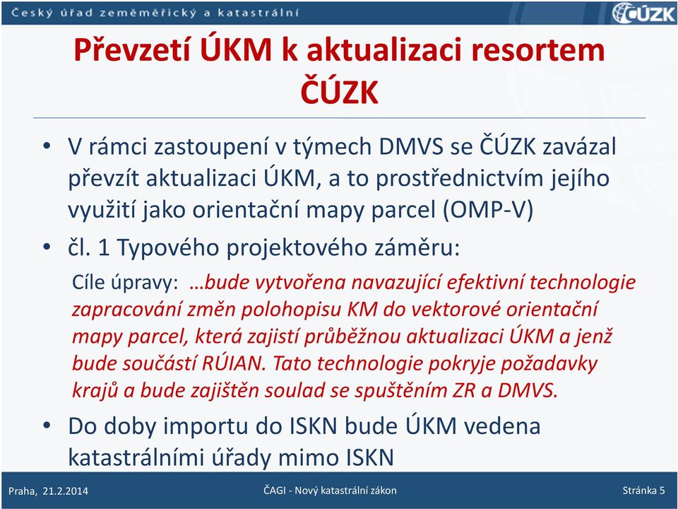 1 Typového projektového záměru: Cíle úpravy: bude vytvořena navazující efektivní technologie zapracování změn polohopisu KM do vektorové orientační mapy