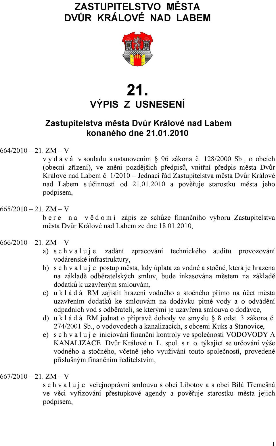 01.2010 a pověřuje starostku města jeho podpisem, 665/2010 21. ZM V bere na vě d o m í zápis ze schůze finančního výboru Zastupitelstva města Dvůr Králové nad Labem ze dne 18.01.2010, 666/2010 21.