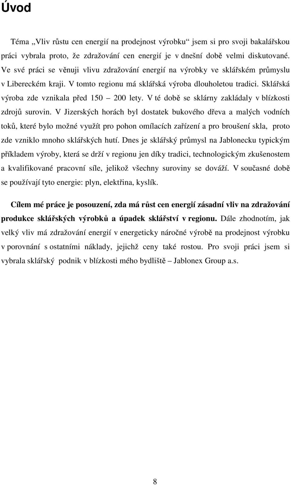 Sklářská výroba zde vznikala před 150 200 lety. V té době se sklárny zakládaly v blízkosti zdrojů surovin.