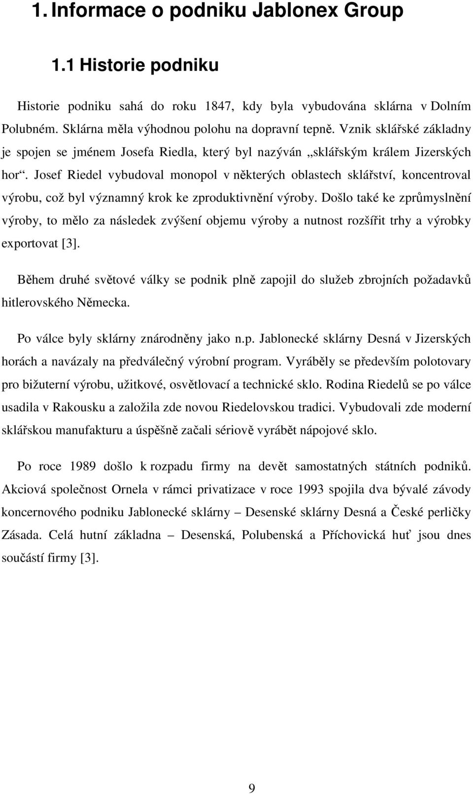 Josef Riedel vybudoval monopol v některých oblastech sklářství, koncentroval výrobu, což byl významný krok ke zproduktivnění výroby.
