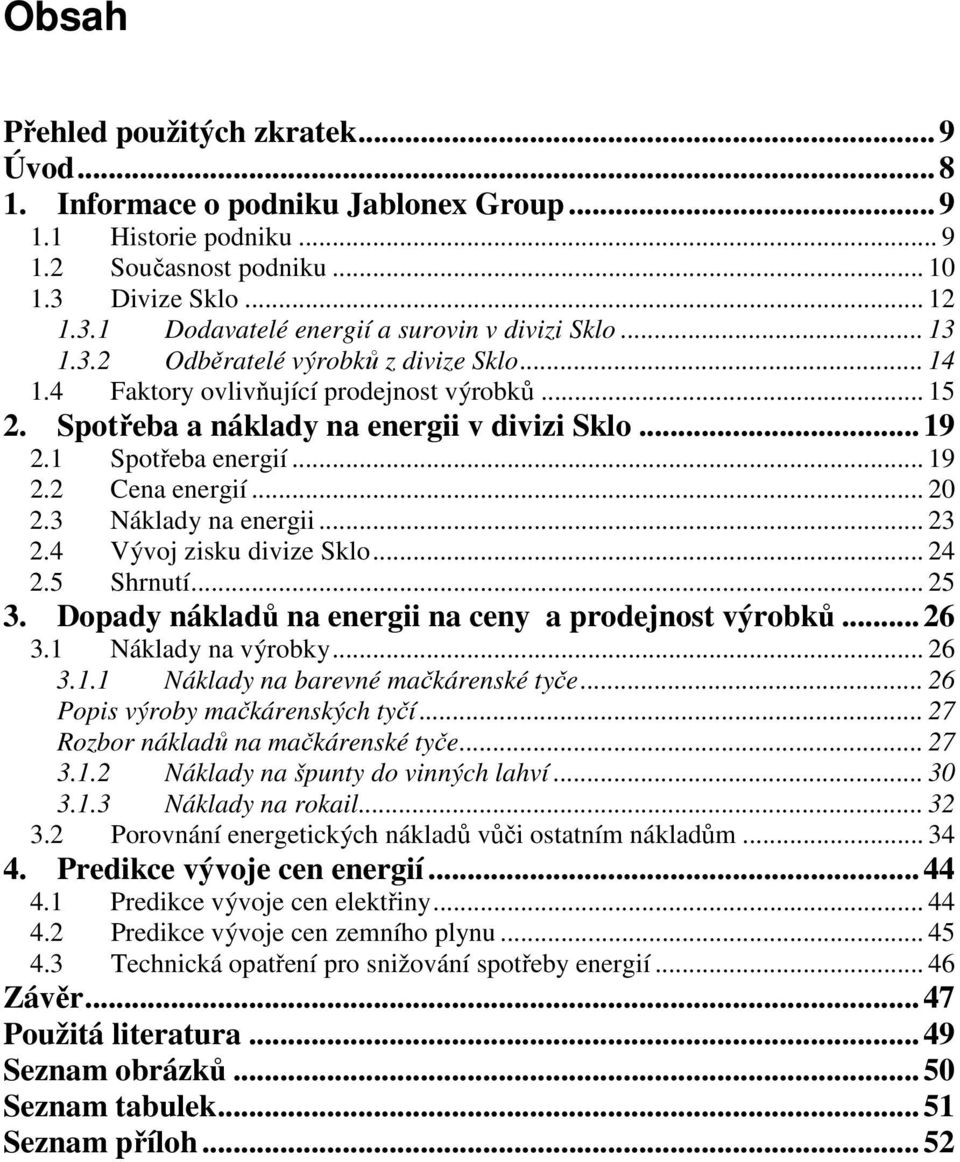 .. 20 2.3 Náklady na energii... 23 2.4 Vývoj zisku divize Sklo... 24 2.5 Shrnutí... 25 3. Dopady nákladů na energii na ceny a prodejnost výrobků...26 3.1 Náklady na výrobky... 26 3.1.1 Náklady na barevné mačkárenské tyče.