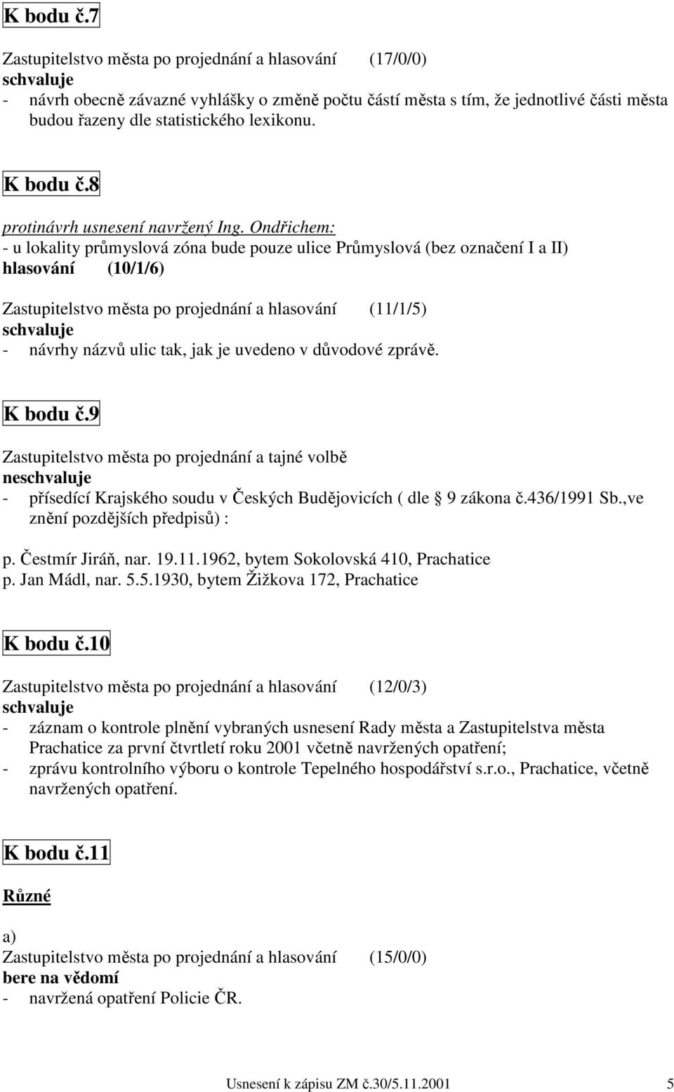 uvedeno v důvodové zprávě. K bodu č.9 Zastupitelstvo města po projednání a tajné volbě ne - přísedící Krajského soudu v Českých Budějovicích ( dle 9 zákona č.436/1991 Sb.