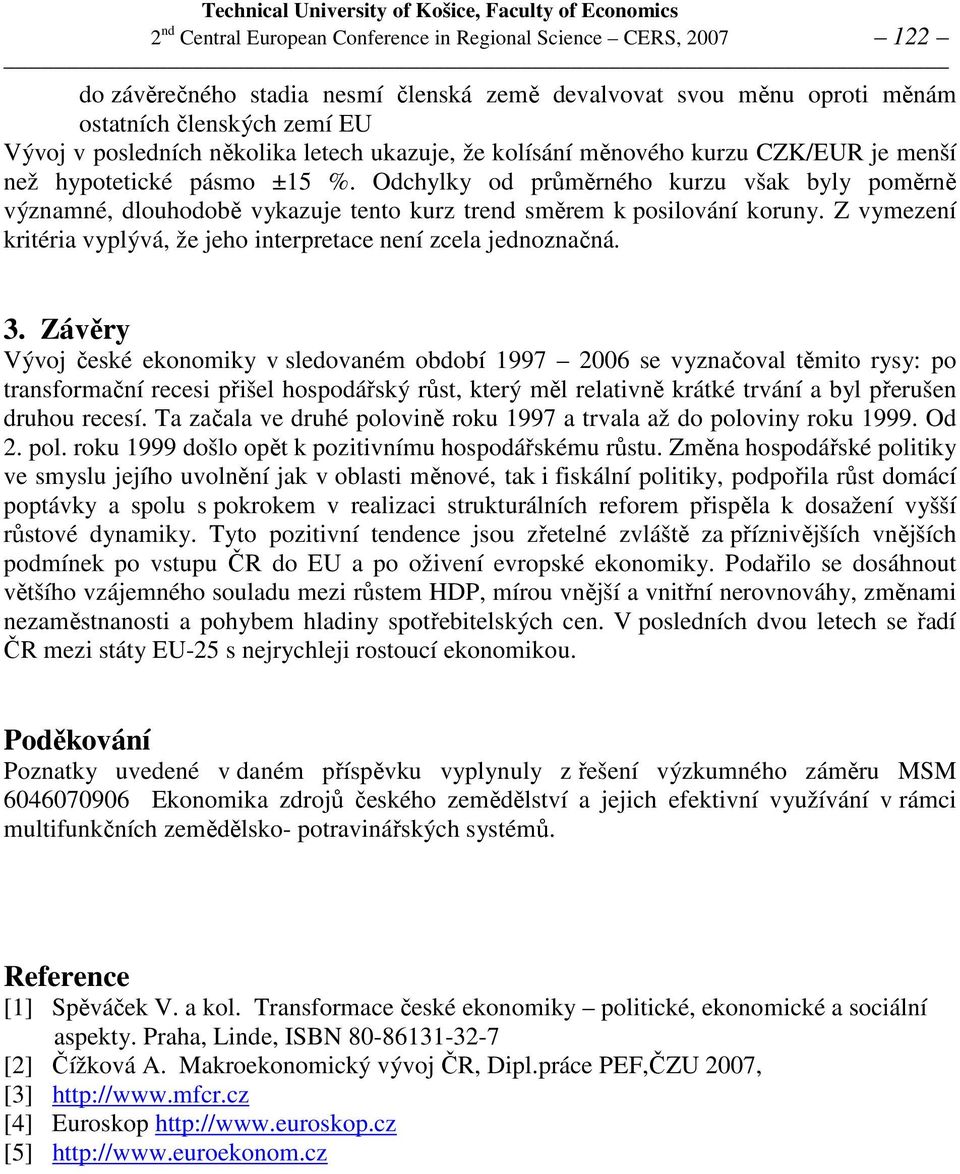 Odchylky od průměrného kurzu však byly poměrně významné, dlouhodobě vykazuje tento kurz trend směrem k posilování koruny. Z vymezení kritéria vyplývá, že jeho interpretace není zcela jednoznačná. 3.