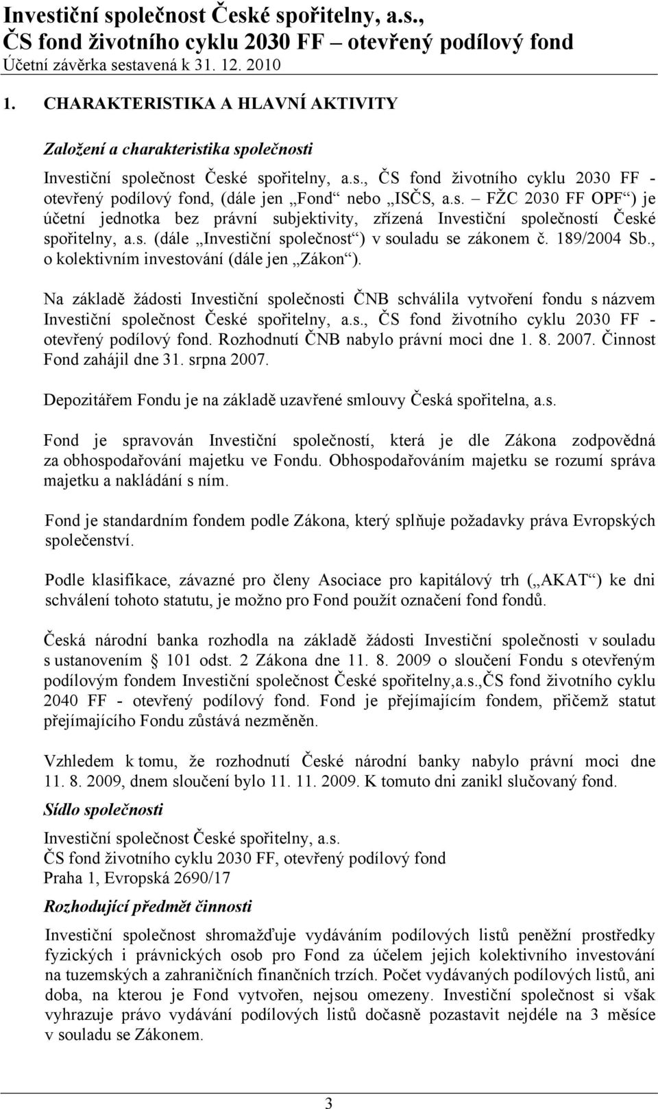 , o kolektivním investování (dále jen Zákon ). Na základě žádosti Investiční společnosti ČNB schválila vytvoření fondu s názvem Investiční společnost České spořitelny, a.s., ČS fond životního cyklu 2030 FF - otevřený podílový fond.