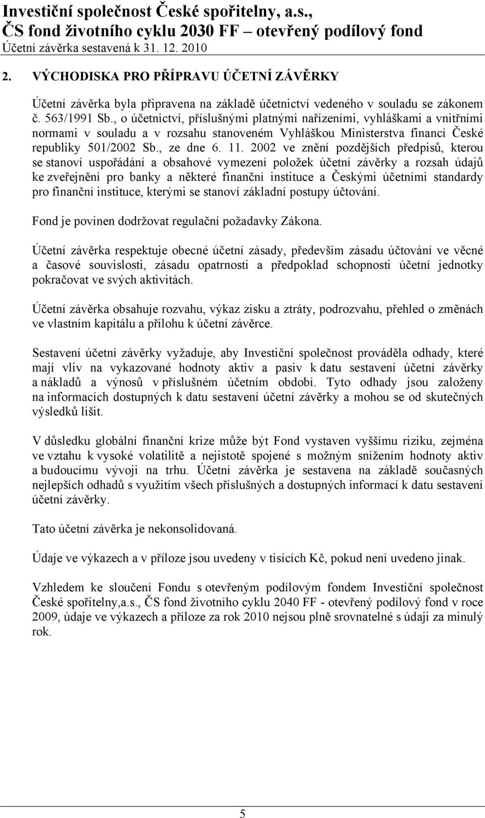 2002 ve znění pozdějších předpisů, kterou se stanoví uspořádání a obsahové vymezení položek účetní závěrky a rozsah údajů ke zveřejnění pro banky a některé finanční instituce a Českými účetními